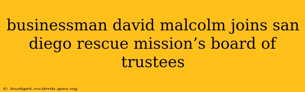 businessman david malcolm joins san diego rescue mission’s board of trustees