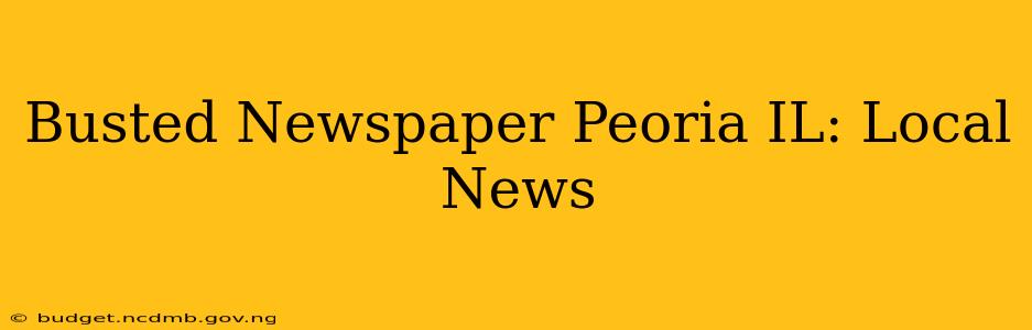 Busted Newspaper Peoria IL: Local News