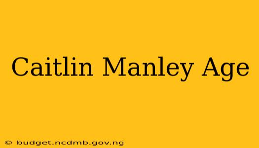 Caitlin Manley Age