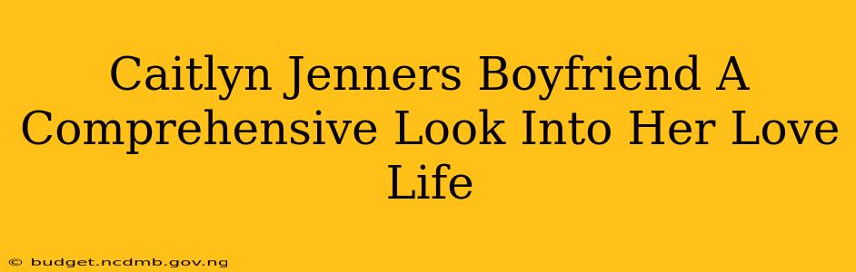 Caitlyn Jenners Boyfriend A Comprehensive Look Into Her Love Life