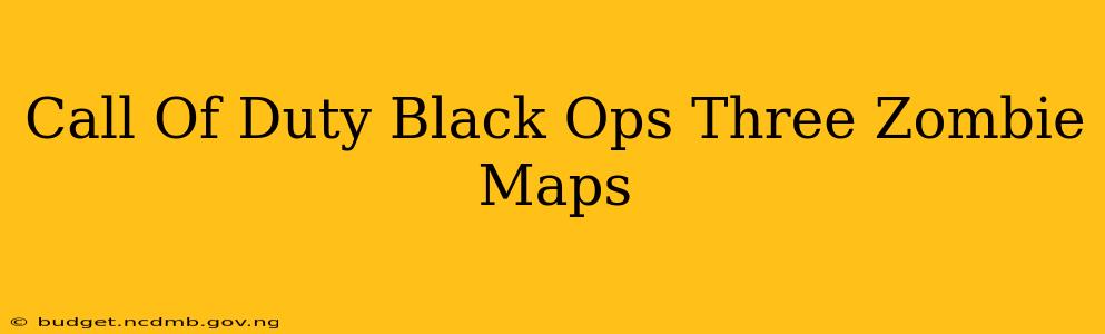 Call Of Duty Black Ops Three Zombie Maps