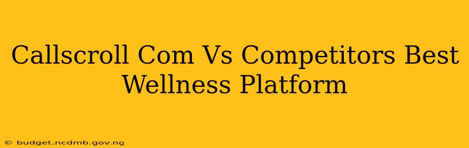 Callscroll Com Vs Competitors Best Wellness Platform