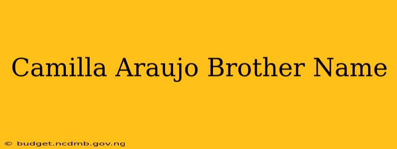 Camilla Araujo Brother Name