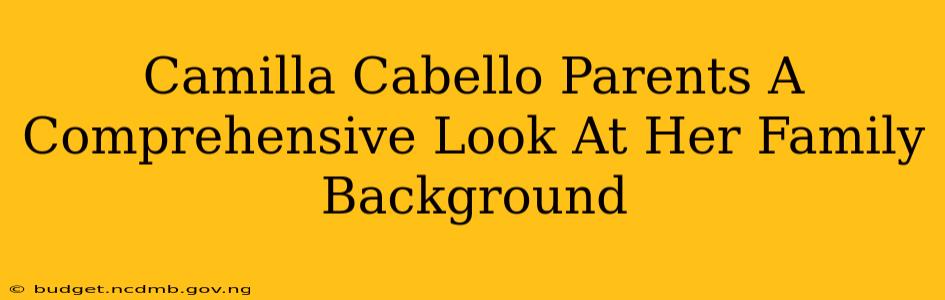 Camilla Cabello Parents A Comprehensive Look At Her Family Background