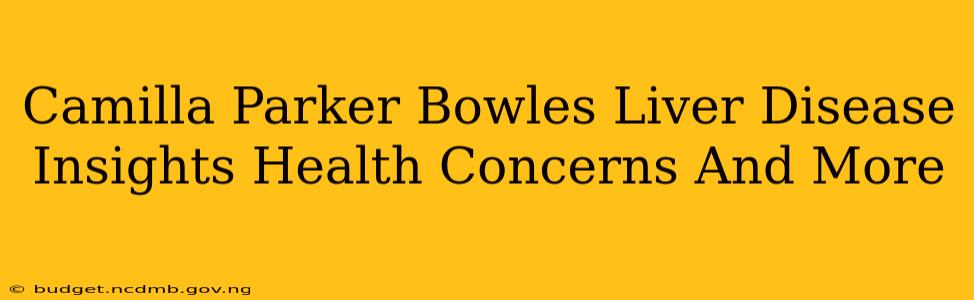 Camilla Parker Bowles Liver Disease Insights Health Concerns And More