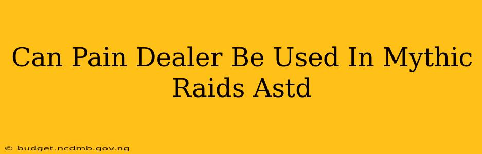 Can Pain Dealer Be Used In Mythic Raids Astd