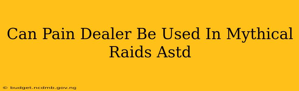 Can Pain Dealer Be Used In Mythical Raids Astd