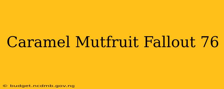 Caramel Mutfruit Fallout 76