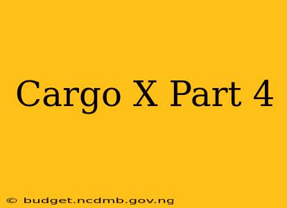 Cargo X Part 4