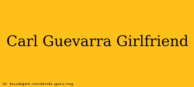 Carl Guevarra Girlfriend