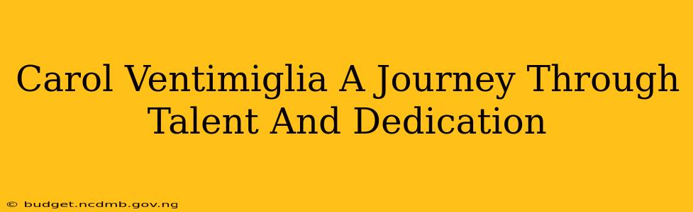Carol Ventimiglia A Journey Through Talent And Dedication