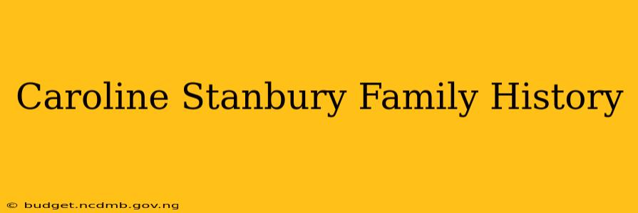 Caroline Stanbury Family History