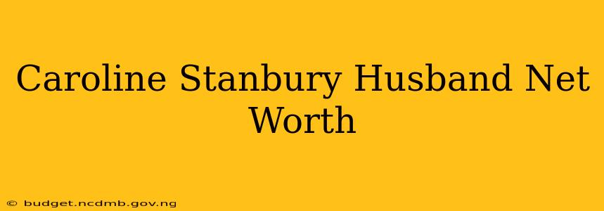 Caroline Stanbury Husband Net Worth