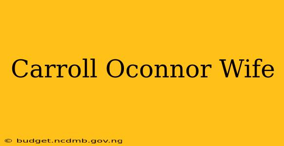 Carroll Oconnor Wife