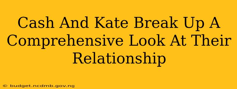 Cash And Kate Break Up A Comprehensive Look At Their Relationship