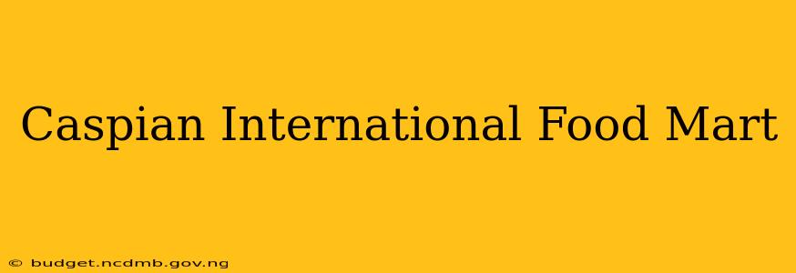 Caspian International Food Mart