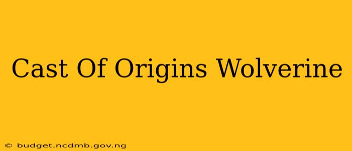 Cast Of Origins Wolverine