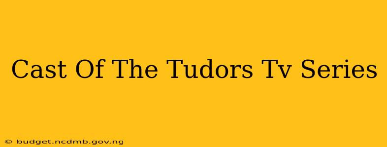 Cast Of The Tudors Tv Series