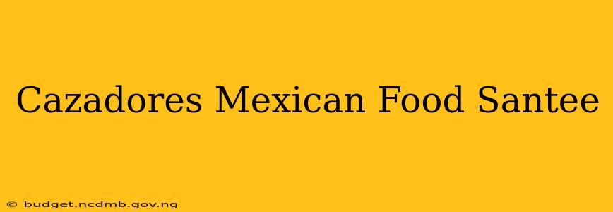 Cazadores Mexican Food Santee
