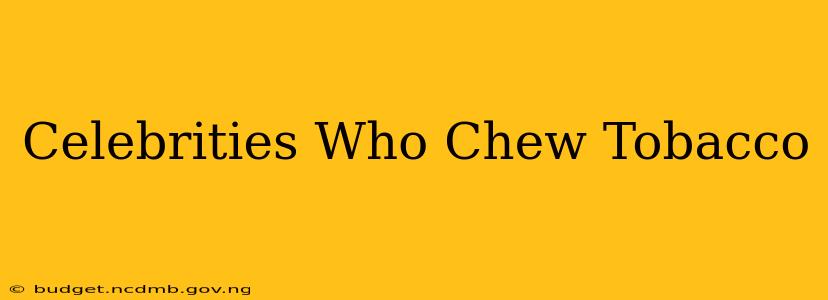 Celebrities Who Chew Tobacco