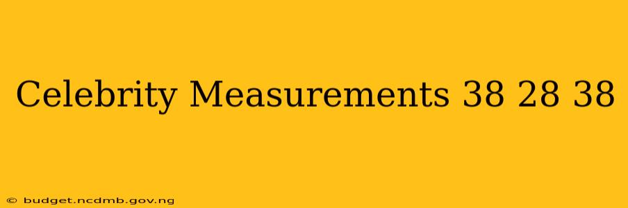 Celebrity Measurements 38 28 38