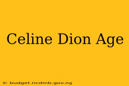 Celine Dion Age