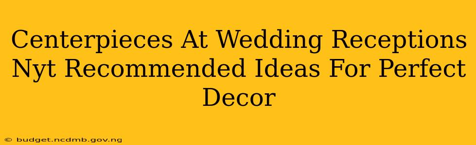 Centerpieces At Wedding Receptions Nyt Recommended Ideas For Perfect Decor