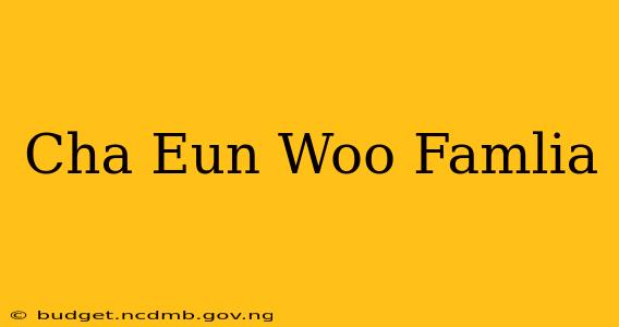 Cha Eun Woo Famlia
