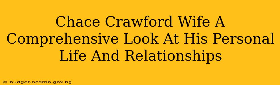 Chace Crawford Wife A Comprehensive Look At His Personal Life And Relationships