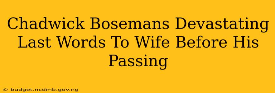 Chadwick Bosemans Devastating Last Words To Wife Before His Passing
