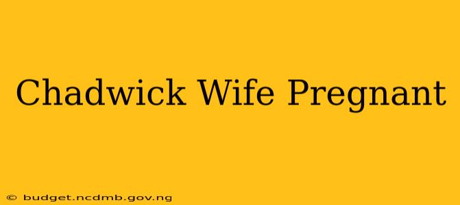 Chadwick Wife Pregnant