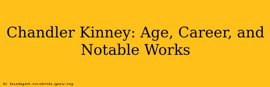 Chandler Kinney: Age, Career, and Notable Works