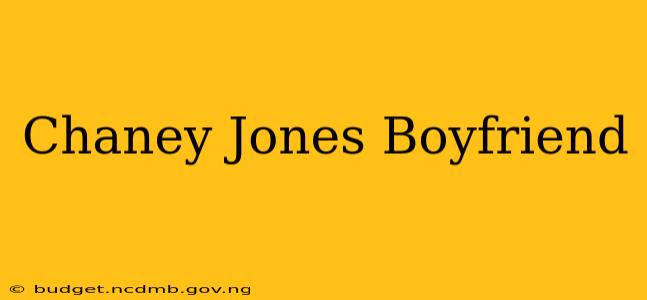 Chaney Jones Boyfriend