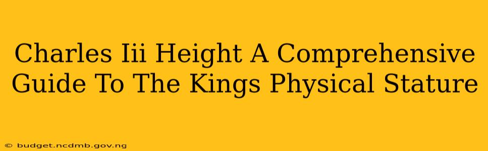 Charles Iii Height A Comprehensive Guide To The Kings Physical Stature