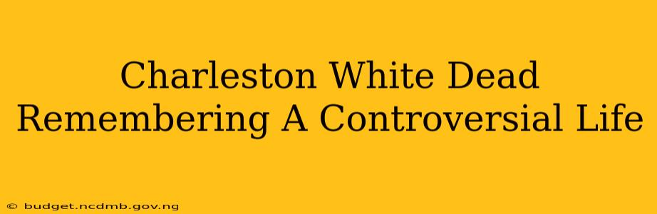 Charleston White Dead Remembering A Controversial Life