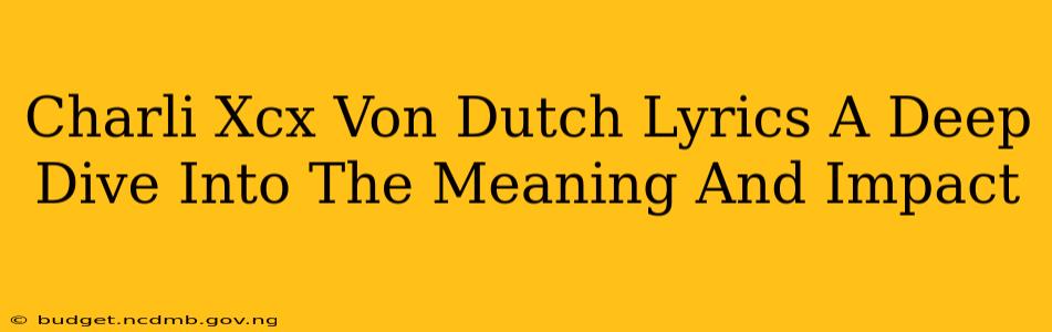 Charli Xcx Von Dutch Lyrics A Deep Dive Into The Meaning And Impact