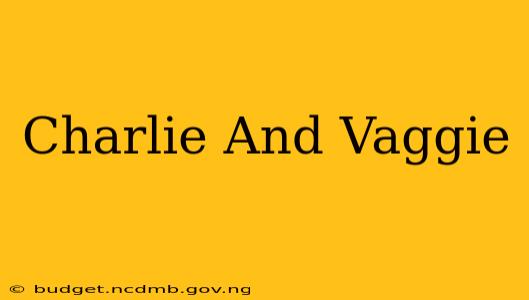 Charlie And Vaggie