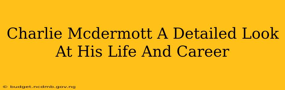 Charlie Mcdermott A Detailed Look At His Life And Career