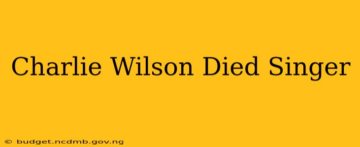 Charlie Wilson Died Singer