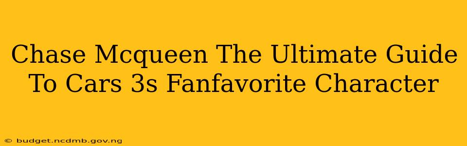 Chase Mcqueen The Ultimate Guide To Cars 3s Fanfavorite Character