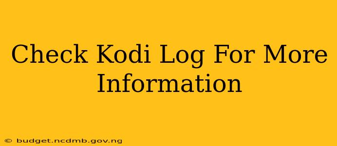 Check Kodi Log For More Information