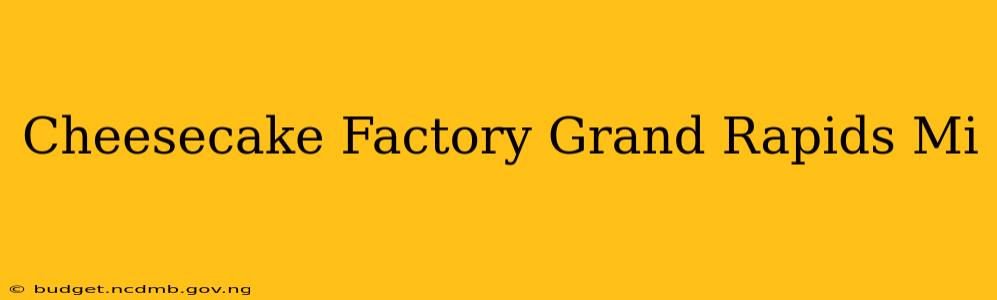 Cheesecake Factory Grand Rapids Mi