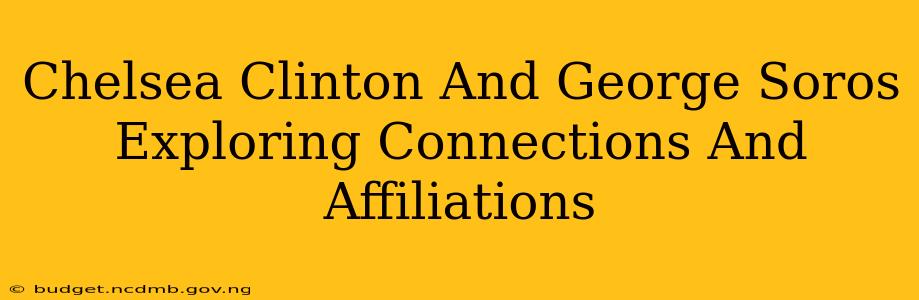 Chelsea Clinton And George Soros Exploring Connections And Affiliations