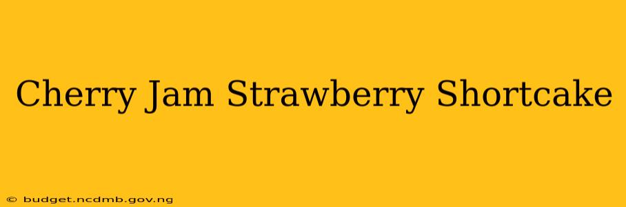 Cherry Jam Strawberry Shortcake