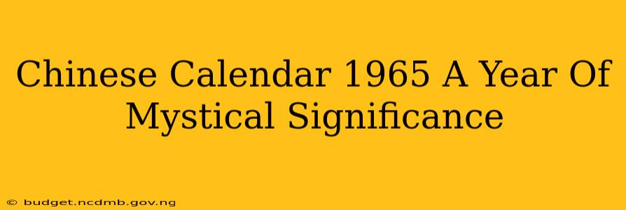 Chinese Calendar 1965 A Year Of Mystical Significance