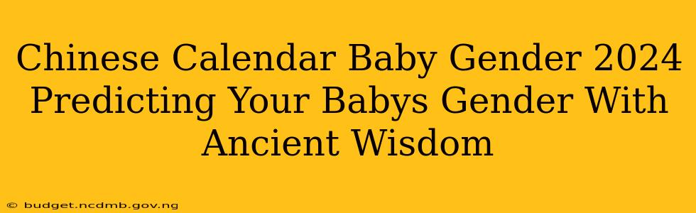 Chinese Calendar Baby Gender 2024 Predicting Your Babys Gender With Ancient Wisdom