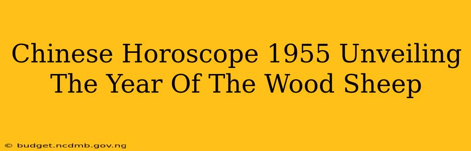Chinese Horoscope 1955 Unveiling The Year Of The Wood Sheep
