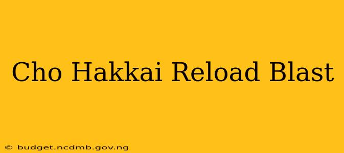 Cho Hakkai Reload Blast