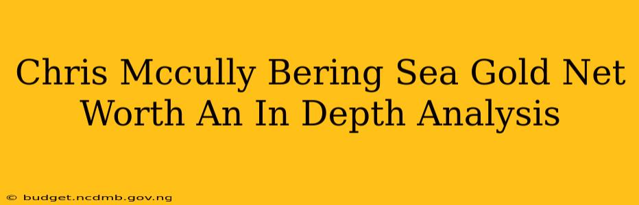 Chris Mccully Bering Sea Gold Net Worth An In Depth Analysis