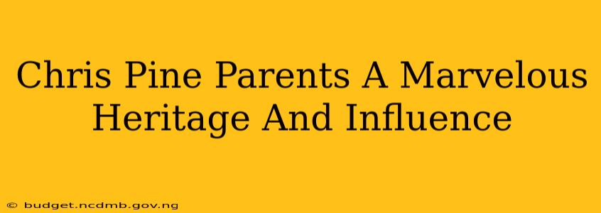 Chris Pine Parents A Marvelous Heritage And Influence